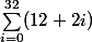 \sum_{i=0}^{32}(12+ 2i)